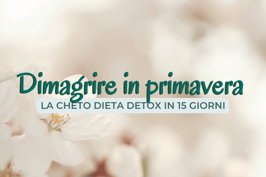  Dimagrire in primavera: la cheto dieta detox in 15 giorni